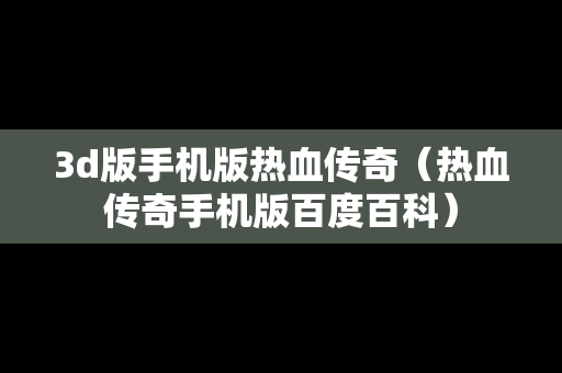 3d版手机版热血传奇（热血传奇手机版百度百科）