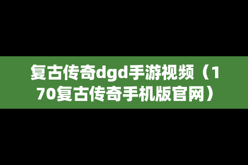 复古传奇dgd手游视频（170复古传奇手机版官网）