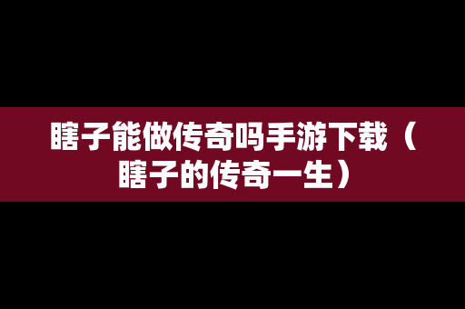瞎子能做传奇吗手游下载（瞎子的传奇一生）
