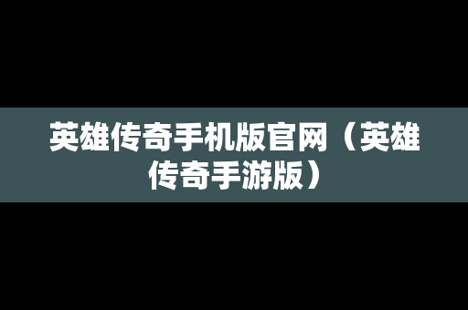 英雄传奇手机版官网（英雄传奇手游版）