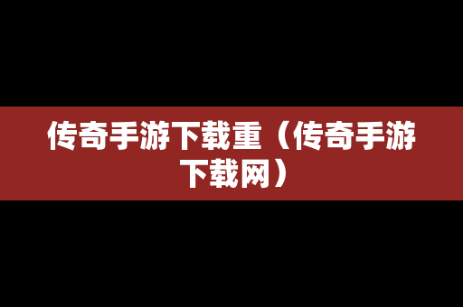 传奇手游下载重（传奇手游下载网）