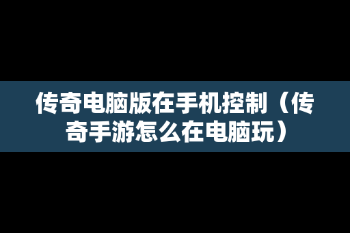 传奇电脑版在手机控制（传奇手游怎么在电脑玩）