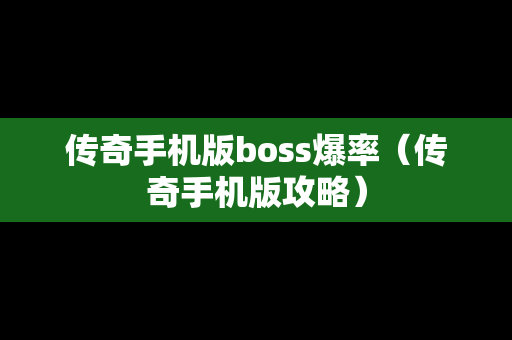 传奇手机版boss爆率（传奇手机版攻略）