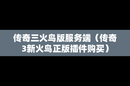 传奇三火鸟版服务端（传奇3新火鸟正版插件购买）