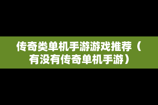 传奇类单机手游游戏推荐（有没有传奇单机手游）