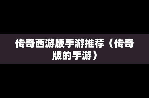 传奇西游版手游推荐（传奇版的手游）