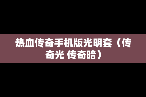 热血传奇手机版光明套（传奇光 传奇暗）
