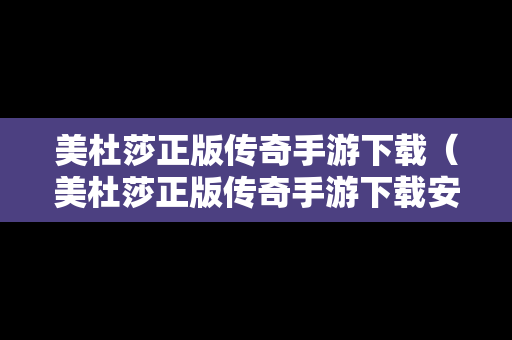 美杜莎正版传奇手游下载（美杜莎正版传奇手游下载安装）
