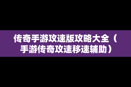 传奇手游攻速版攻略大全（手游传奇攻速移速辅助）