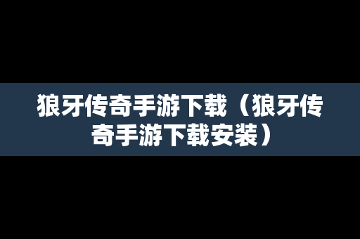 狼牙传奇手游下载（狼牙传奇手游下载安装）