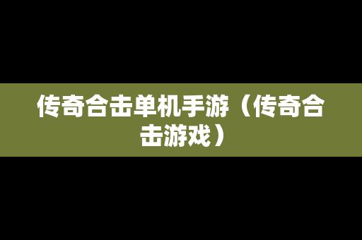 传奇合击单机手游（传奇合击游戏）