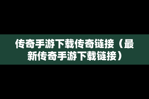 传奇手游下载传奇链接（最新传奇手游下载链接）