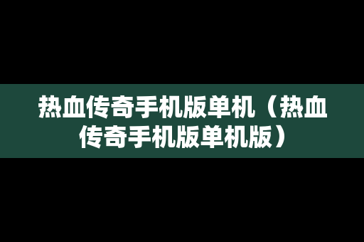 热血传奇手机版单机（热血传奇手机版单机版）