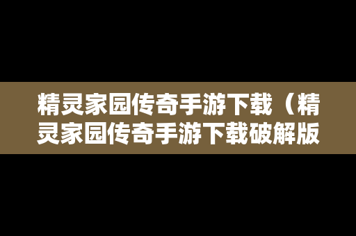 精灵家园传奇手游下载（精灵家园传奇手游下载破解版）