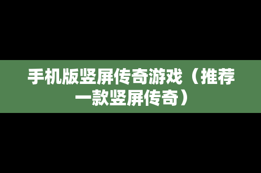 手机版竖屏传奇游戏（推荐一款竖屏传奇）