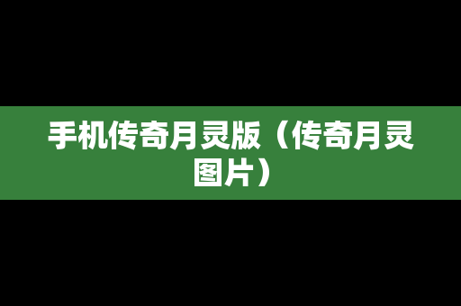 手机传奇月灵版（传奇月灵图片）