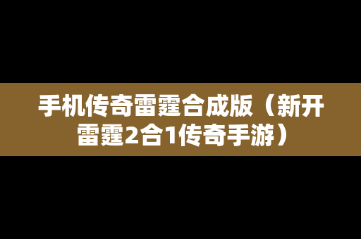 手机传奇雷霆合成版（新开雷霆2合1传奇手游）
