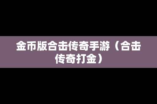 金币版合击传奇手游（合击传奇打金）