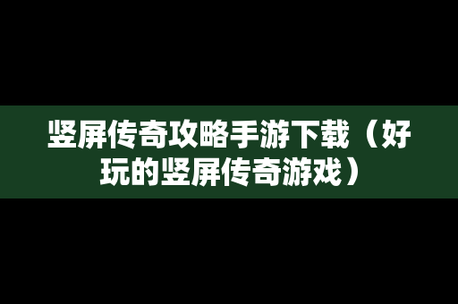 竖屏传奇攻略手游下载（好玩的竖屏传奇游戏）
