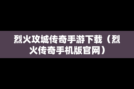 烈火攻城传奇手游下载（烈火传奇手机版官网）
