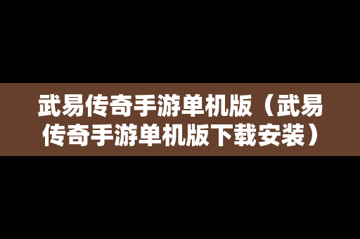 武易传奇手游单机版（武易传奇手游单机版下载安装）