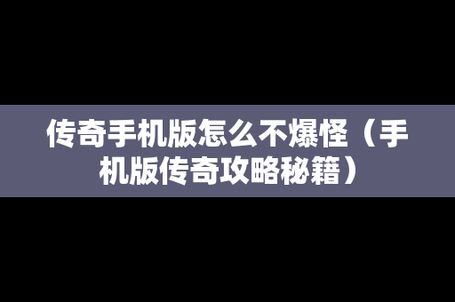 传奇手机版怎么不爆怪（手机版传奇攻略秘籍）