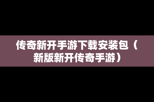 传奇新开手游下载安装包（新版新开传奇手游）