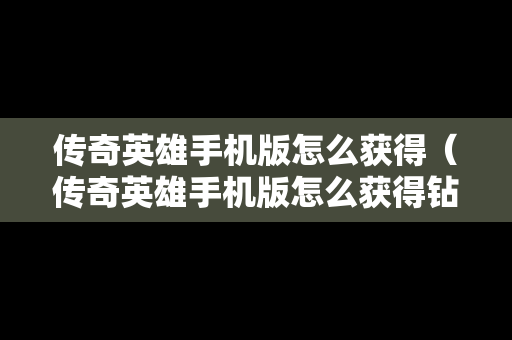 传奇英雄手机版怎么获得（传奇英雄手机版怎么获得钻石）