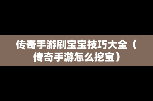 传奇手游刷宝宝技巧大全（传奇手游怎么挖宝）