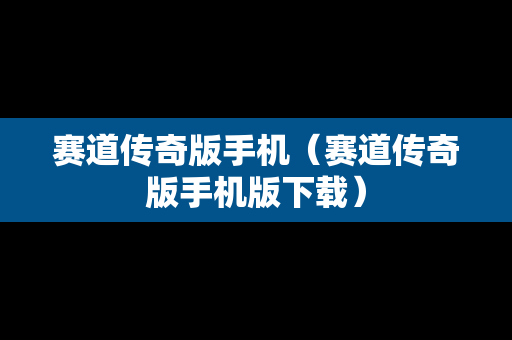 赛道传奇版手机（赛道传奇版手机版下载）
