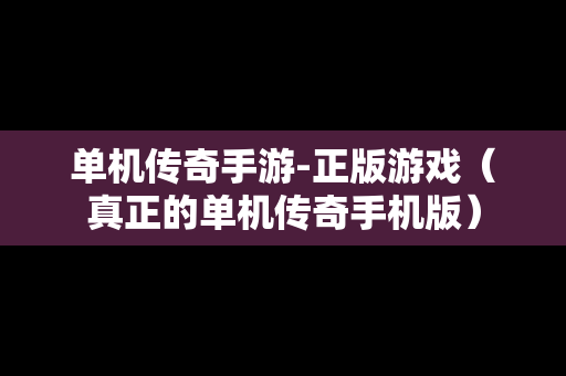 单机传奇手游-正版游戏（真正的单机传奇手机版）