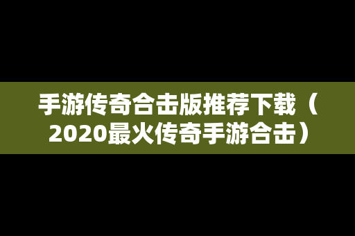 手游传奇合击版推荐下载(2020最火传奇手游合击) 手游传奇合击版推荐下载(2020最火传奇手游合击)