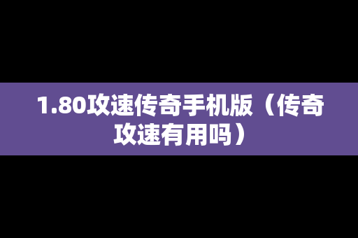1.80攻速传奇手机版（传奇攻速有用吗）