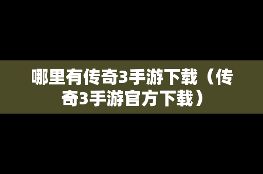 哪里有传奇3手游下载（传奇3手游官方下载）