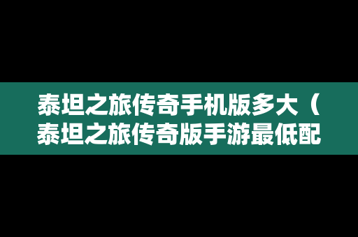 泰坦之旅传奇手机版多大（泰坦之旅传奇版手游最低配置）