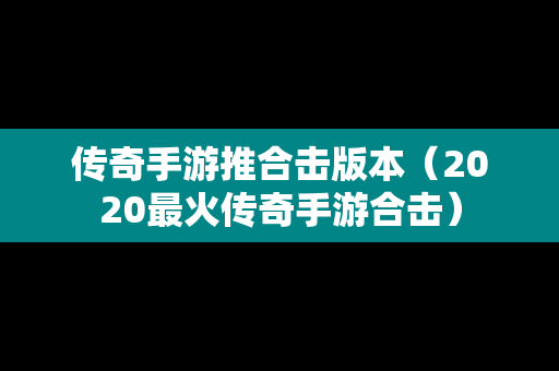传奇手游推合击版本（2020最火传奇手游合击）