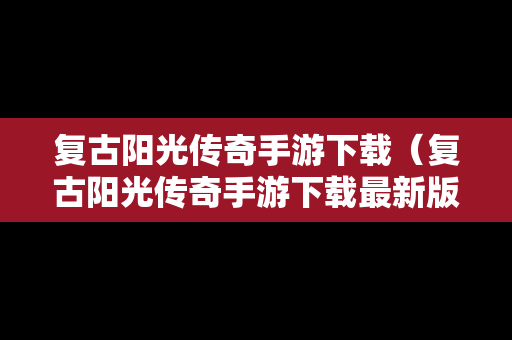 复古阳光传奇手游下载（复古阳光传奇手游下载最新版）