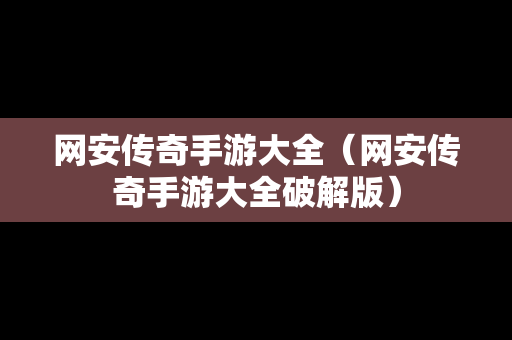 网安传奇手游大全（网安传奇手游大全破解版）