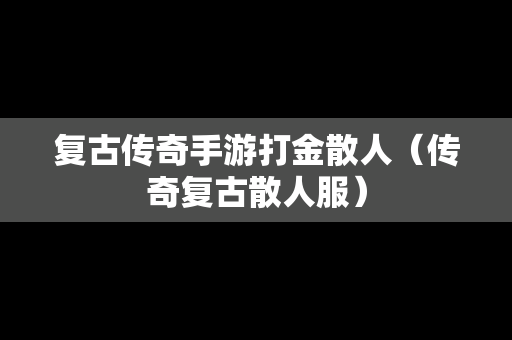 复古传奇手游打金散人（传奇复古散人服）