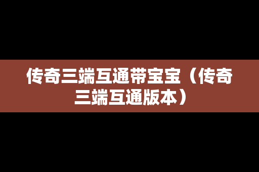 传奇三端互通带宝宝（传奇三端互通版本）