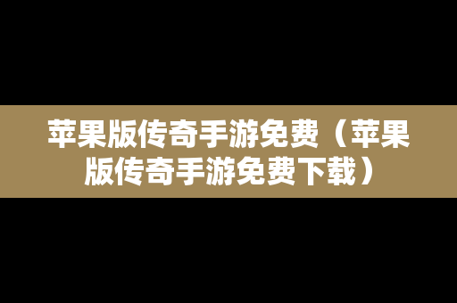 苹果版传奇手游免费（苹果版传奇手游免费下载）