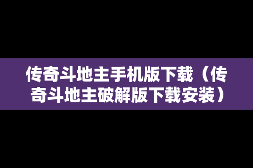 传奇斗地主手机版下载（传奇斗地主破解版下载安装）