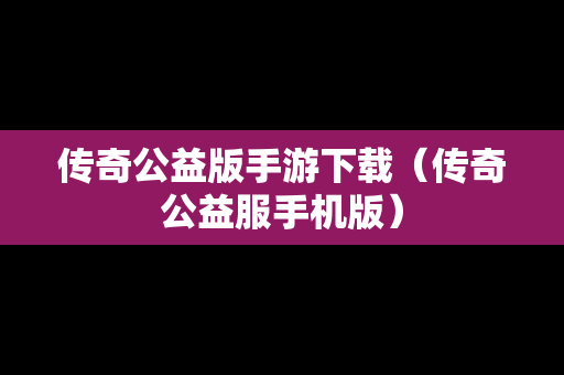 传奇公益版手游下载（传奇公益服手机版）