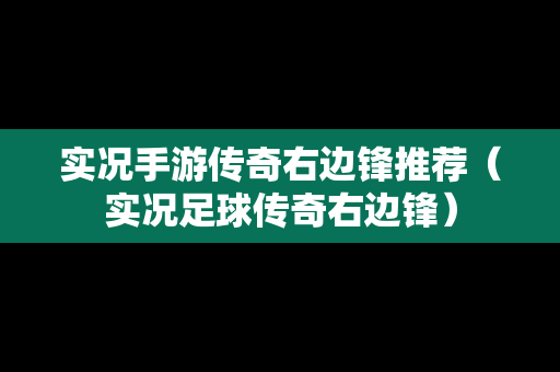 实况手游传奇右边锋推荐（实况足球传奇右边锋）