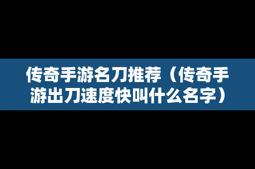 传奇手游名刀推荐（传奇手游出刀速度快叫什么名字）