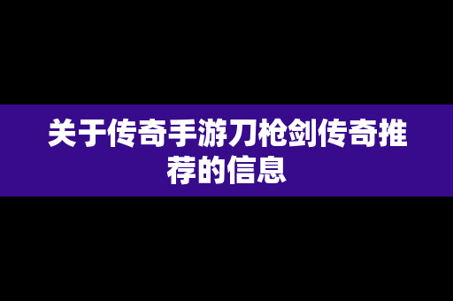 关于传奇手游刀枪剑传奇推荐的信息