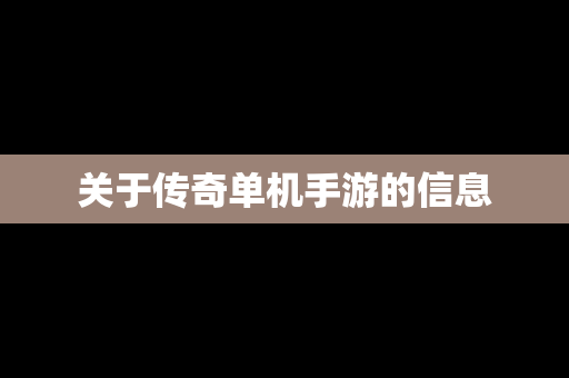 关于﻿传奇单机手游的信息