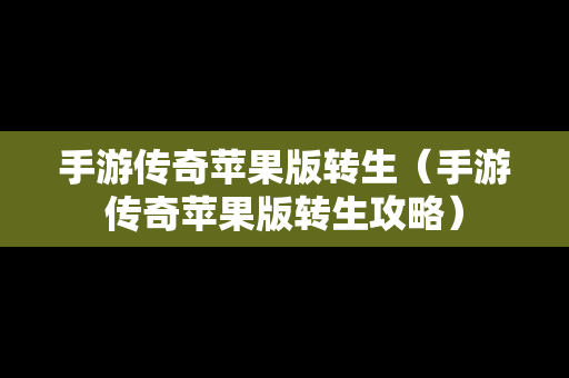 手游传奇苹果版转生（手游传奇苹果版转生攻略）