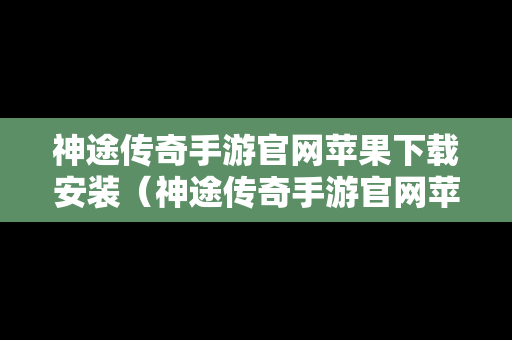 神途传奇手游官网苹果下载安装（神途传奇手游官网苹果下载安装不了）