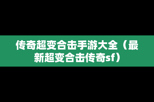 传奇超变合击手游大全（最新超变合击传奇sf）